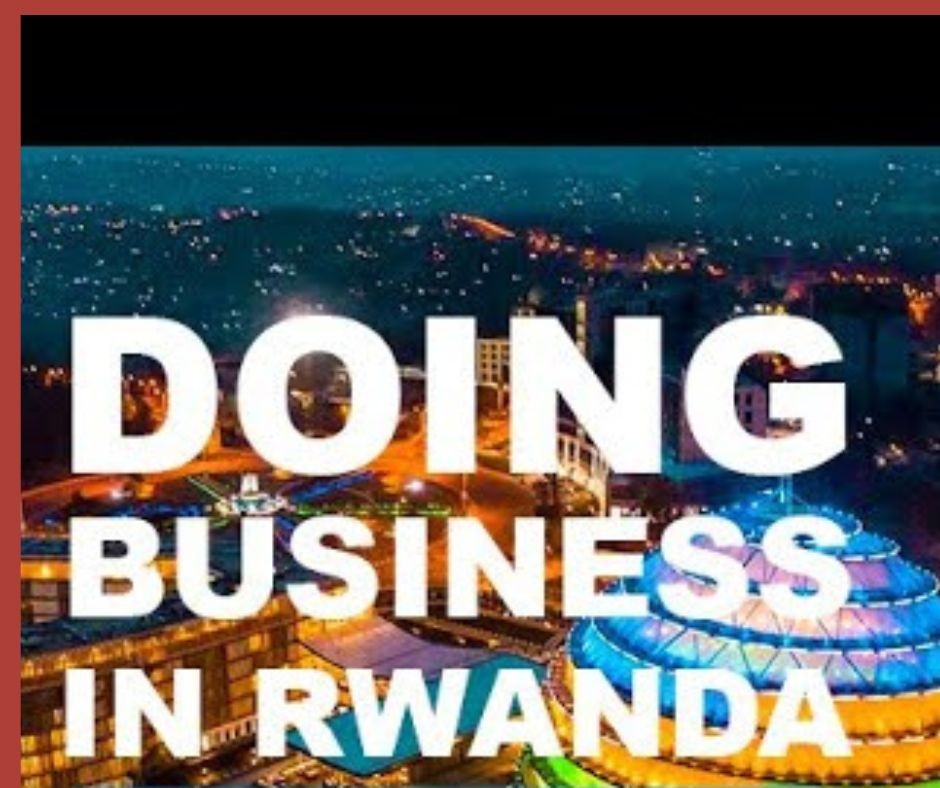 Doing Business in Rwanda: Unlocking Opportunities in the Heart of Africa